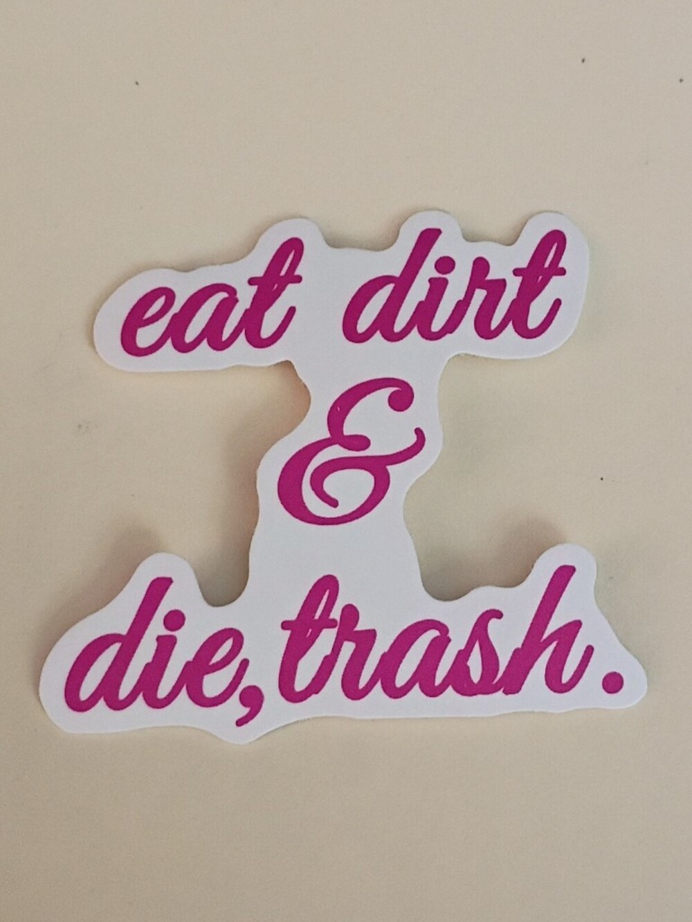 10/$10 Sticker - Eat Dirt & Die, Trash. Pink Cursive Text